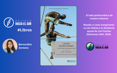 El lado performático de nuestra historia. Reseña a Locas excepciones: La vía chilena a la disidencia sexual de Carl Fischer (Ediciones UAH, 2024)