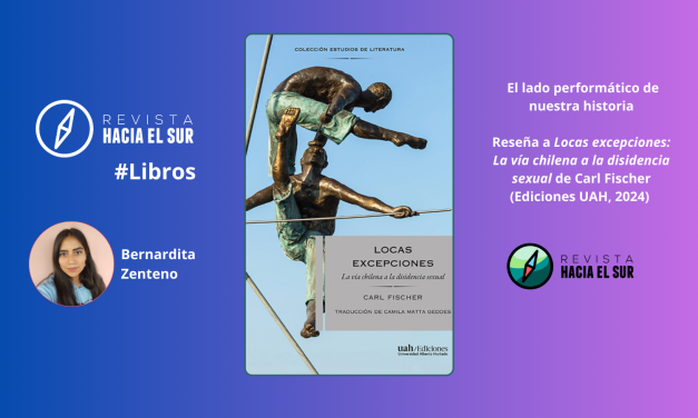 El lado performático de nuestra historia. Reseña a Locas excepciones: La vía chilena a la disidencia sexual de Carl Fischer (Ediciones UAH, 2024)