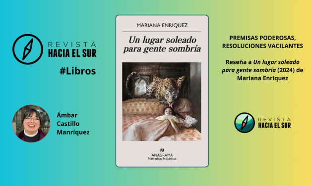 Premisas poderosas, resoluciones vacilantes: Reseña a Un lugar soleado para gente sombría (2024) de Mariana Enriquez