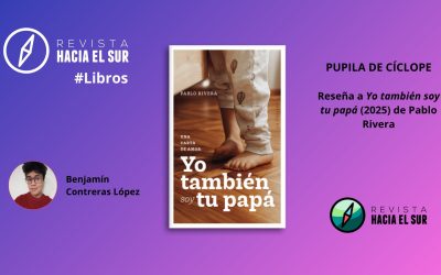 Pupila de cíclope: Reseña a Yo también soy tu papá. Una carta de amor de Pablo Rivera (La Pollera Ediciones, 2025)